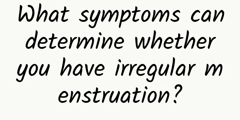 What symptoms can determine whether you have irregular menstruation?