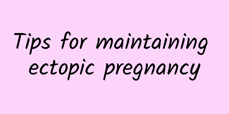 Tips for maintaining ectopic pregnancy