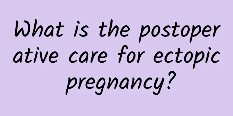What is the postoperative care for ectopic pregnancy?