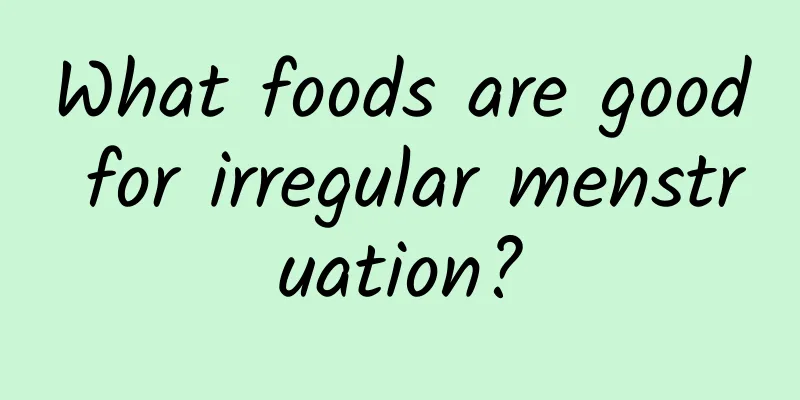 What foods are good for irregular menstruation?