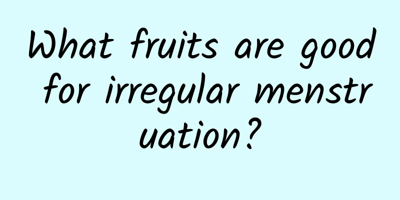 What fruits are good for irregular menstruation?