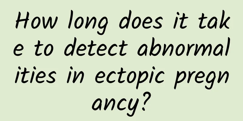 How long does it take to detect abnormalities in ectopic pregnancy?