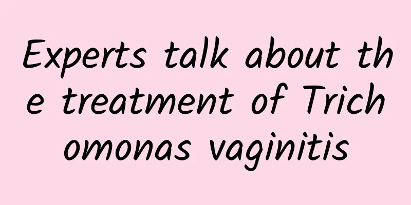 Experts talk about the treatment of Trichomonas vaginitis