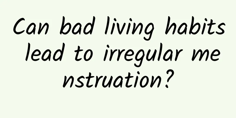 Can bad living habits lead to irregular menstruation?