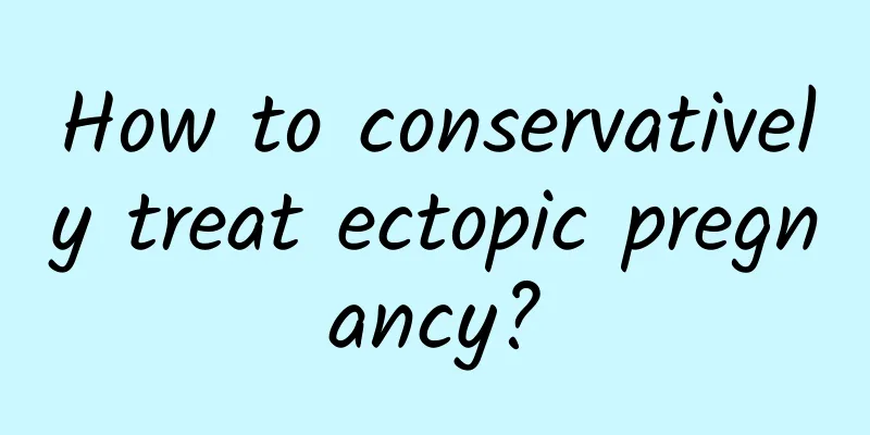 How to conservatively treat ectopic pregnancy?