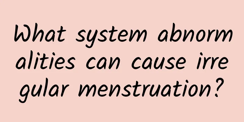 What system abnormalities can cause irregular menstruation?