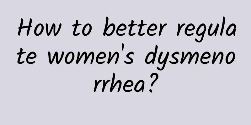 How to better regulate women's dysmenorrhea?