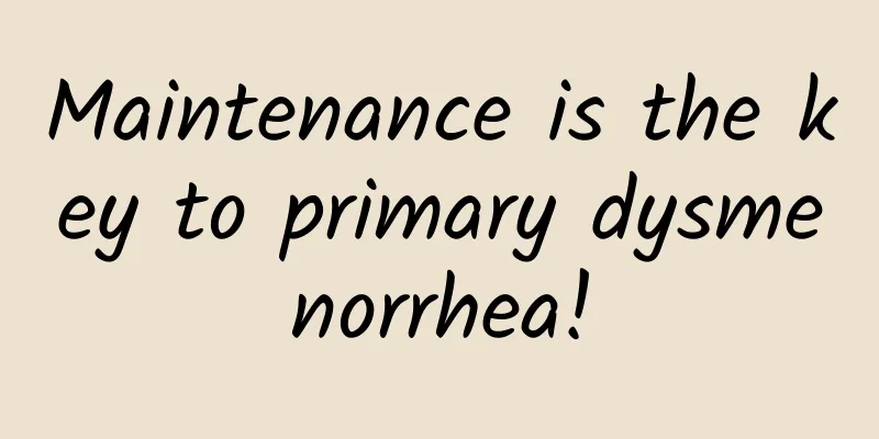 Maintenance is the key to primary dysmenorrhea!