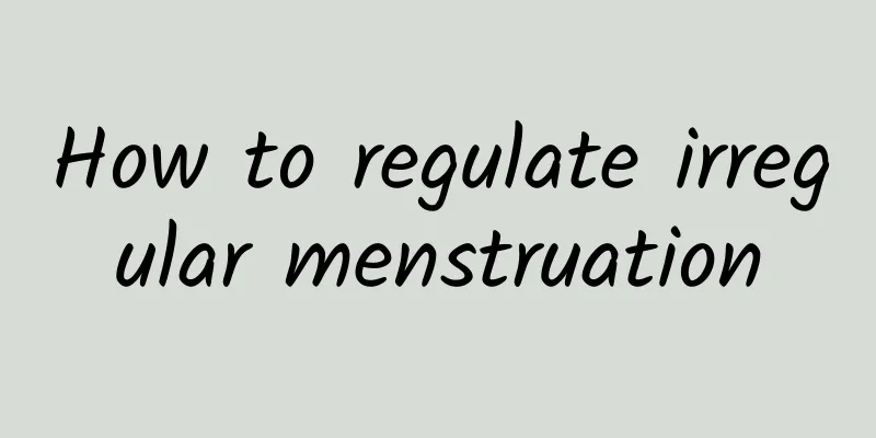 How to regulate irregular menstruation
