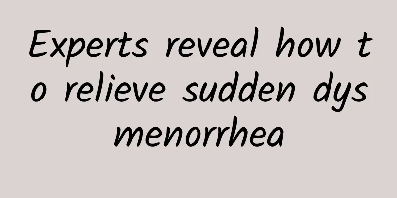 Experts reveal how to relieve sudden dysmenorrhea
