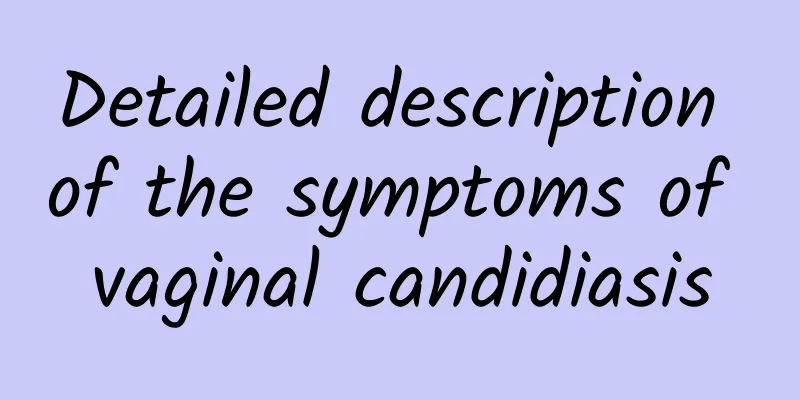 Detailed description of the symptoms of vaginal candidiasis