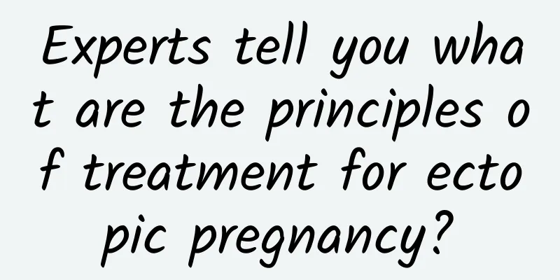 Experts tell you what are the principles of treatment for ectopic pregnancy?