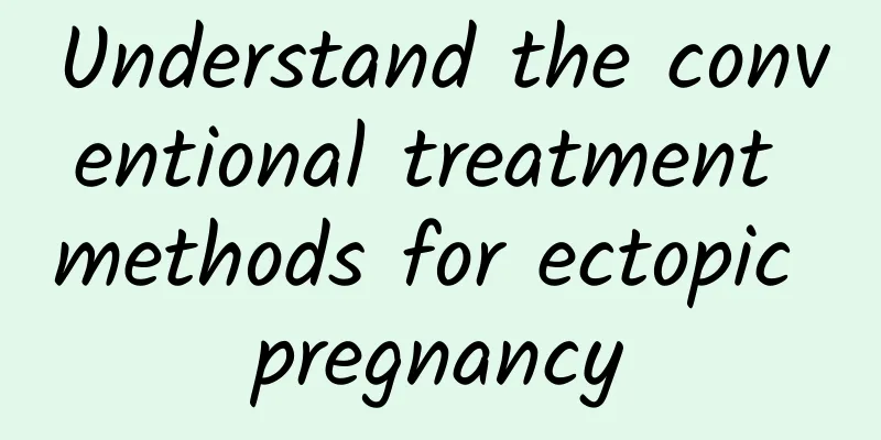 Understand the conventional treatment methods for ectopic pregnancy