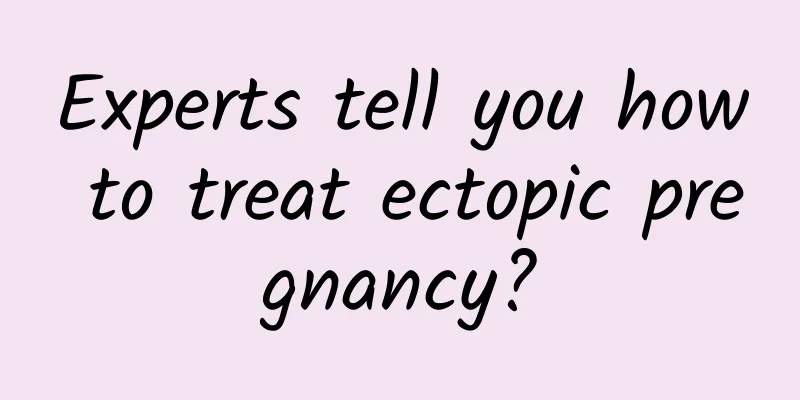Experts tell you how to treat ectopic pregnancy?