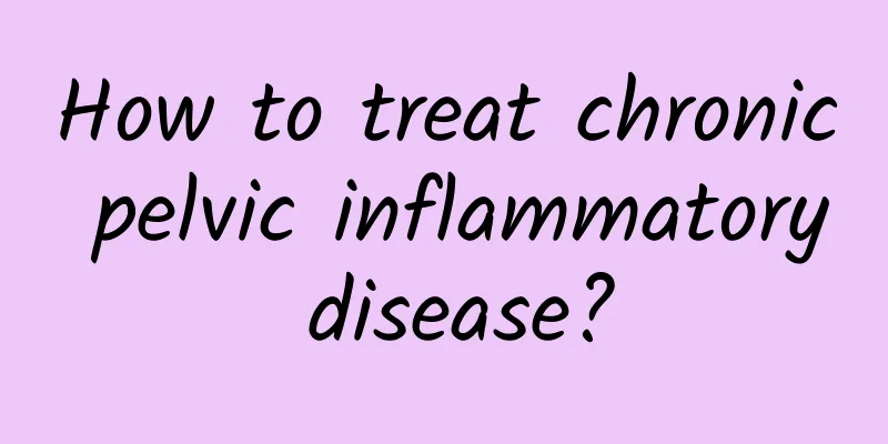 How to treat chronic pelvic inflammatory disease?