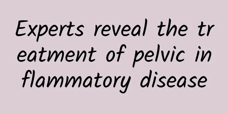 Experts reveal the treatment of pelvic inflammatory disease