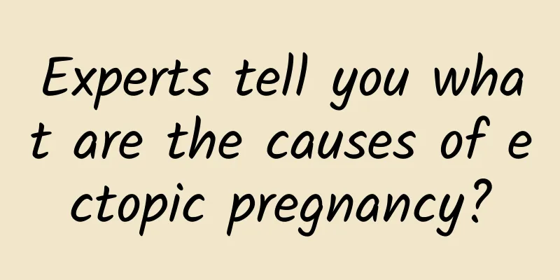 Experts tell you what are the causes of ectopic pregnancy?
