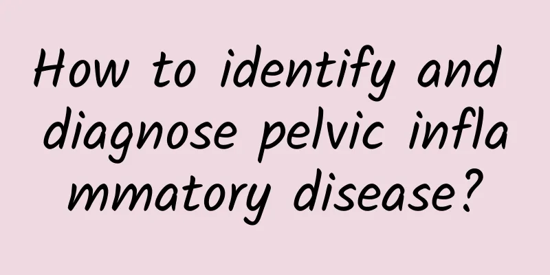 How to identify and diagnose pelvic inflammatory disease?
