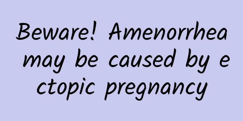 Beware! Amenorrhea may be caused by ectopic pregnancy