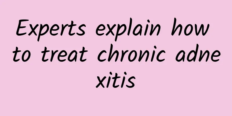 Experts explain how to treat chronic adnexitis