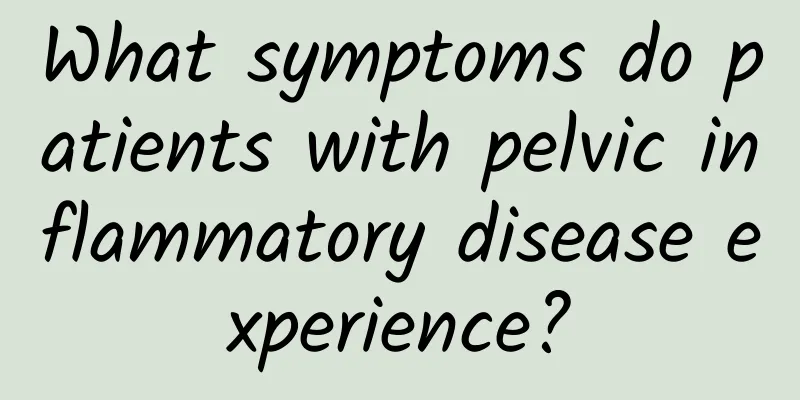 What symptoms do patients with pelvic inflammatory disease experience?