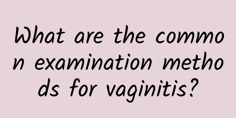 What are the common examination methods for vaginitis?