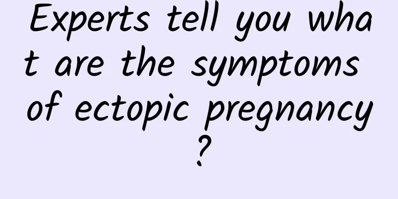 Experts tell you what are the symptoms of ectopic pregnancy?