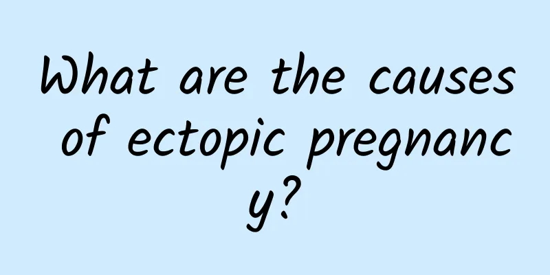 What are the causes of ectopic pregnancy?