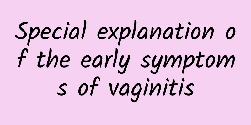 Special explanation of the early symptoms of vaginitis