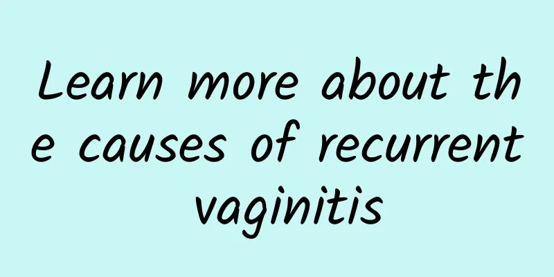 Learn more about the causes of recurrent vaginitis