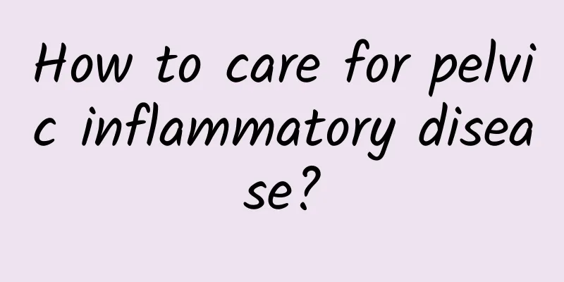 How to care for pelvic inflammatory disease?