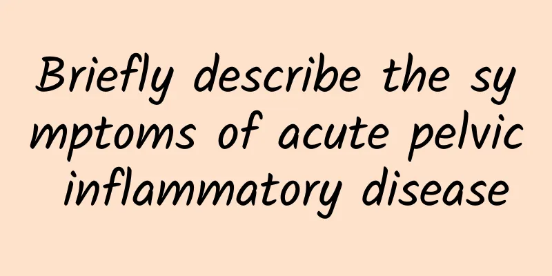 Briefly describe the symptoms of acute pelvic inflammatory disease