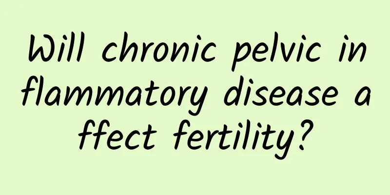 Will chronic pelvic inflammatory disease affect fertility?