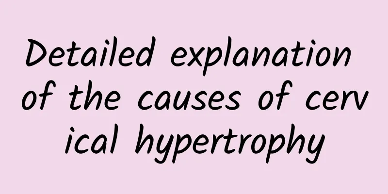 Detailed explanation of the causes of cervical hypertrophy