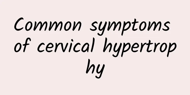 Common symptoms of cervical hypertrophy