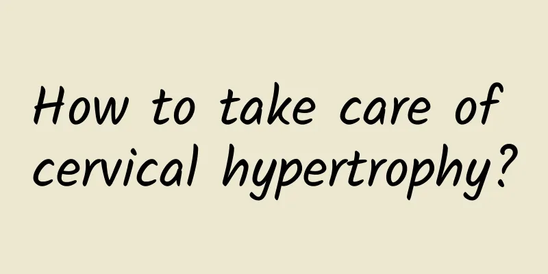 How to take care of cervical hypertrophy?