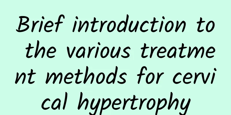 Brief introduction to the various treatment methods for cervical hypertrophy