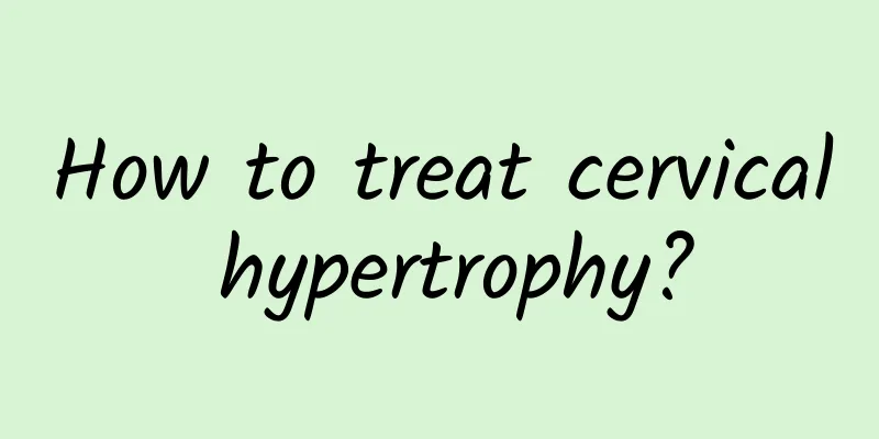 How to treat cervical hypertrophy?