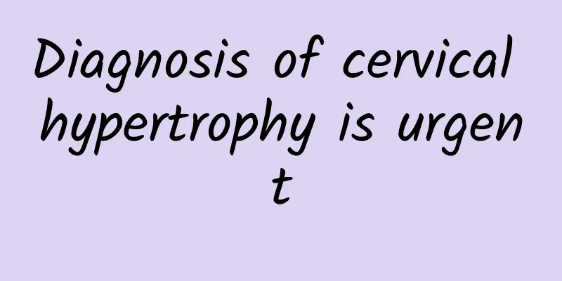 Diagnosis of cervical hypertrophy is urgent