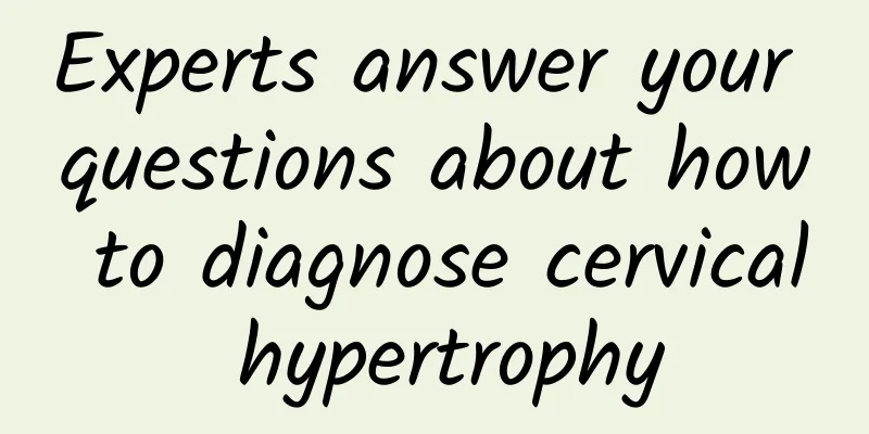 Experts answer your questions about how to diagnose cervical hypertrophy