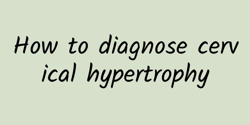 How to diagnose cervical hypertrophy