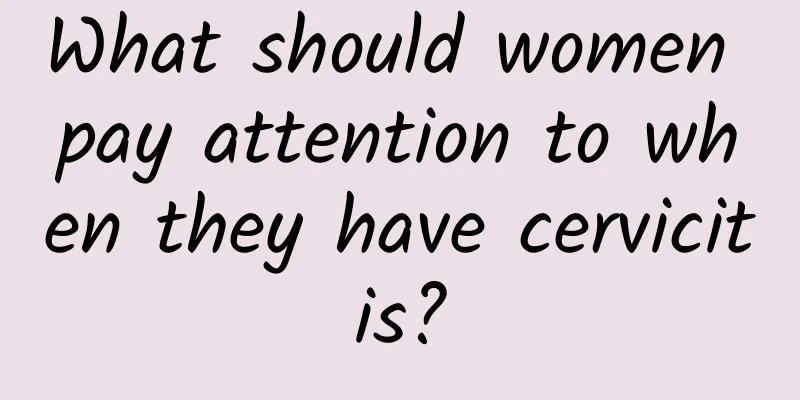 What should women pay attention to when they have cervicitis?