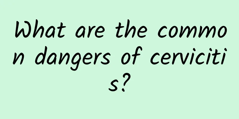What are the common dangers of cervicitis?