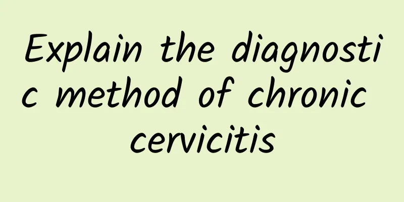 Explain the diagnostic method of chronic cervicitis