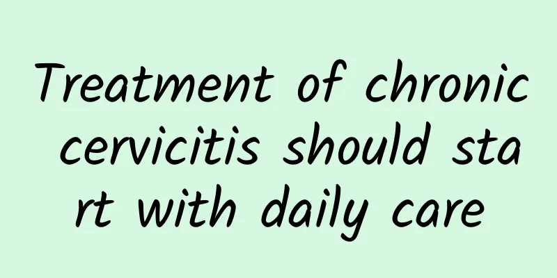 Treatment of chronic cervicitis should start with daily care