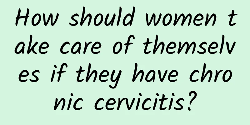 How should women take care of themselves if they have chronic cervicitis?