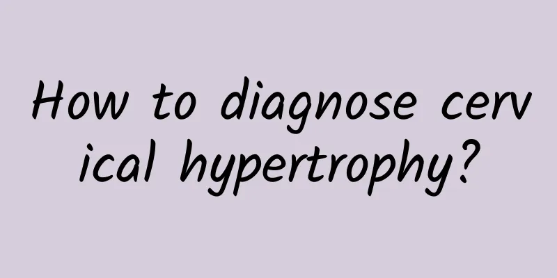 How to diagnose cervical hypertrophy?