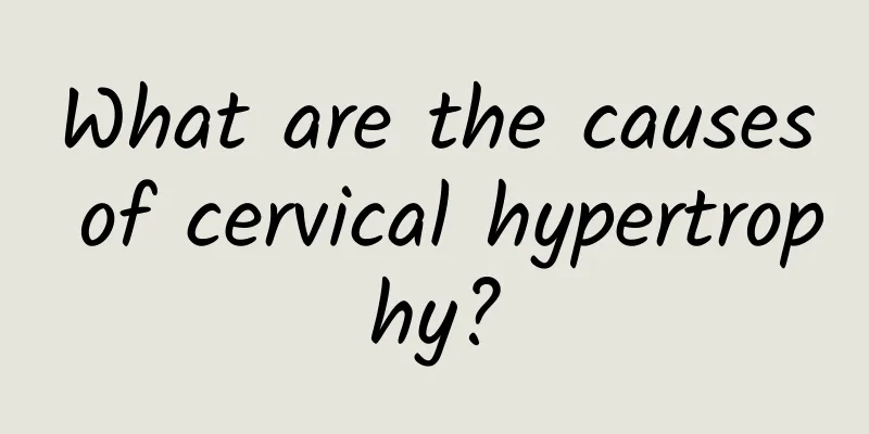 What are the causes of cervical hypertrophy?