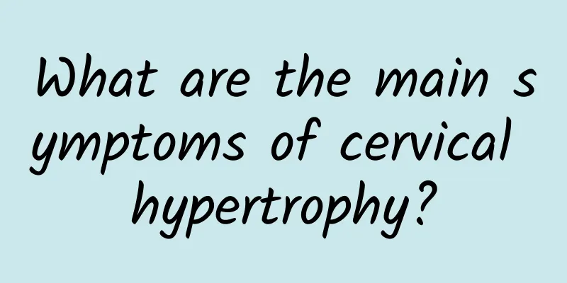 What are the main symptoms of cervical hypertrophy?
