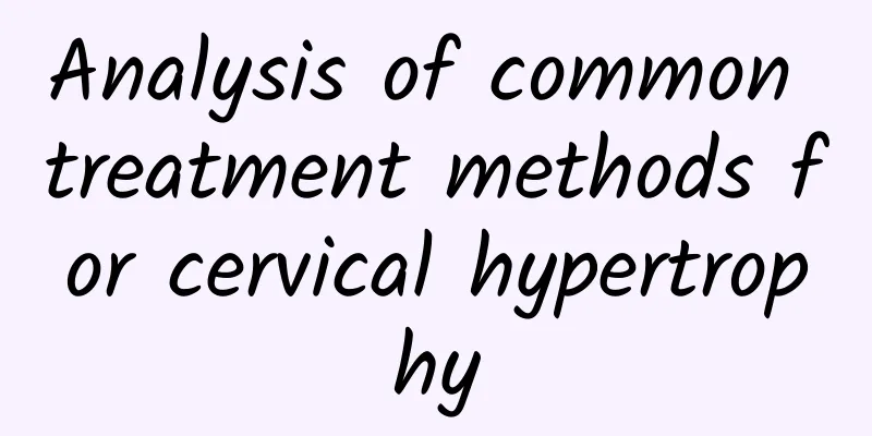 Analysis of common treatment methods for cervical hypertrophy